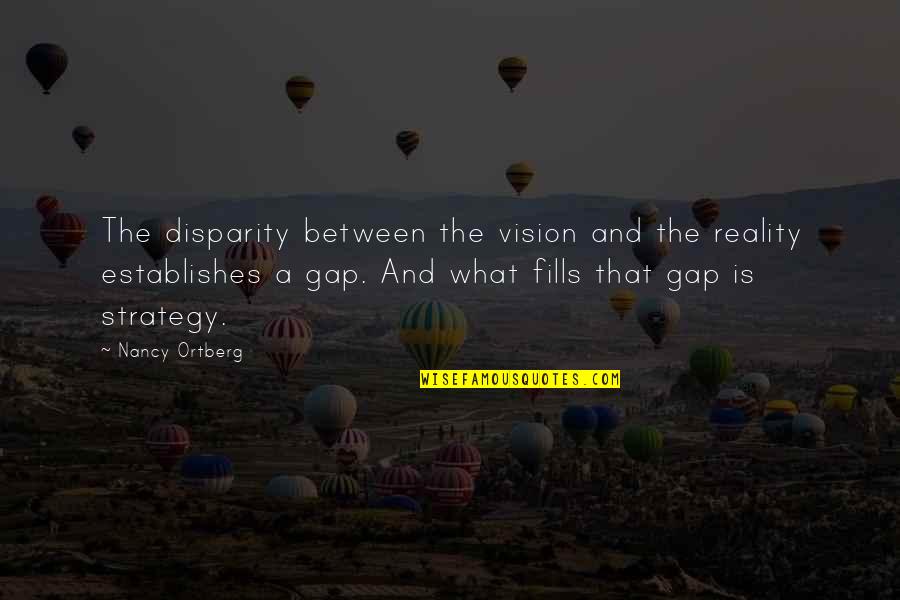 Gap Quotes By Nancy Ortberg: The disparity between the vision and the reality