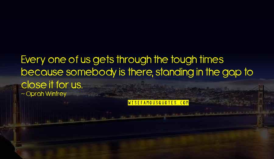 Gap Quotes By Oprah Winfrey: Every one of us gets through the tough