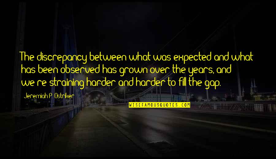 Gap Years Quotes By Jeremiah P. Ostriker: The discrepancy between what was expected and what