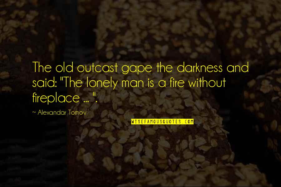 Gape Quotes By Alexandar Tomov: The old outcast gape the darkness and said: