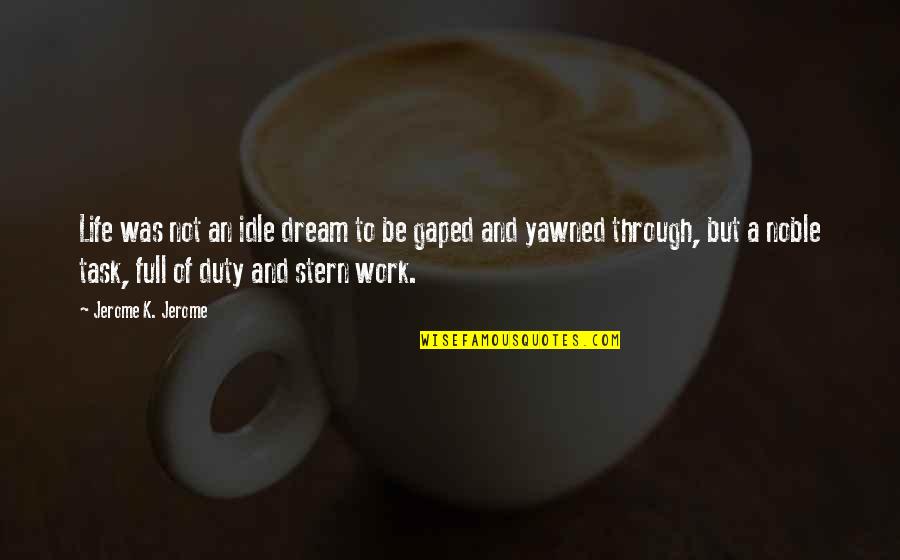 Gaped Quotes By Jerome K. Jerome: Life was not an idle dream to be
