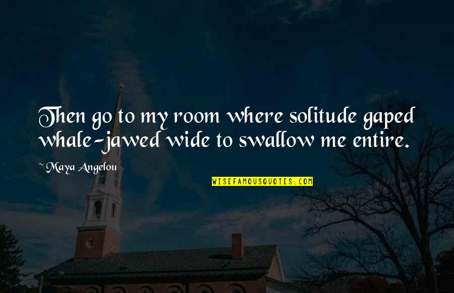 Gaped Quotes By Maya Angelou: Then go to my room where solitude gaped