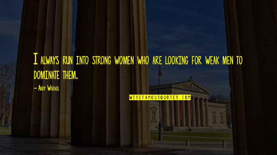 Gapers Quotes By Andy Warhol: I always run into strong women who are