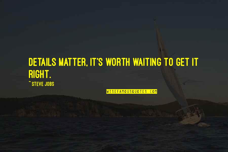 Gapes Quotes By Steve Jobs: Details matter, it's worth waiting to get it
