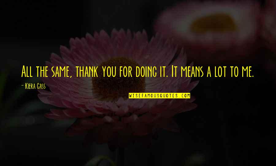 Gapines Quotes By Kiera Cass: All the same, thank you for doing it.
