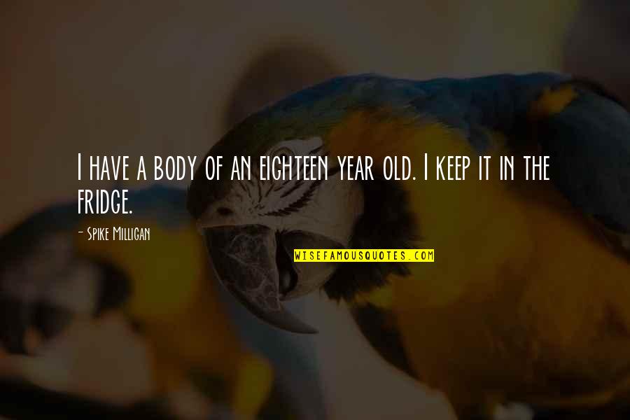 Gaping Bra Quotes By Spike Milligan: I have a body of an eighteen year Gaping Bra Quotes By Spike Milligan: I have a body of an eighteen year