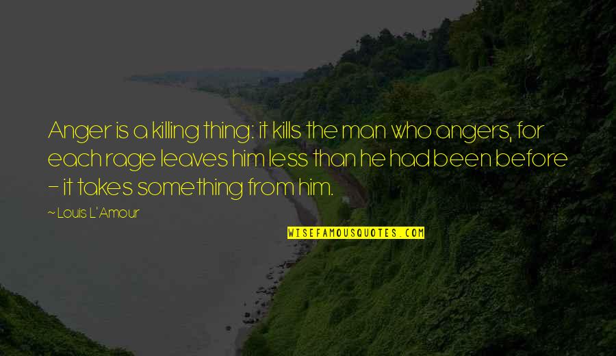 Gaping Dragon Quotes By Louis L'Amour: Anger is a killing thing: it kills the