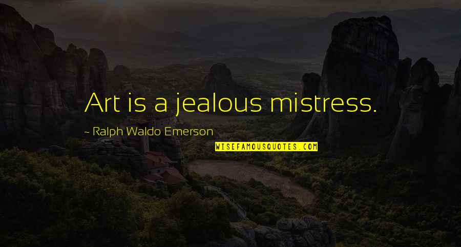 Gaping Dragon Quotes By Ralph Waldo Emerson: Art is a jealous mistress.