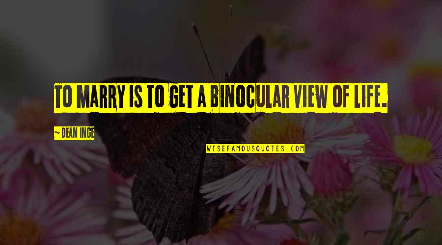 Gapkaindo Quotes By Dean Inge: To marry is to get a binocular view Gapkaindo Quotes By Dean Inge: To marry is to get a binocular view