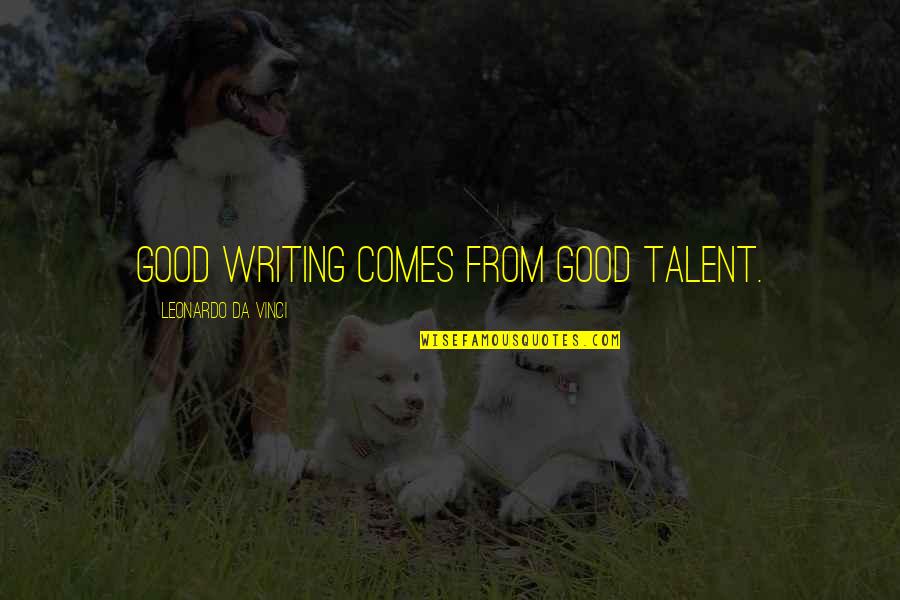 Gapyn Quotes By Leonardo Da Vinci: Good writing comes from good talent.
