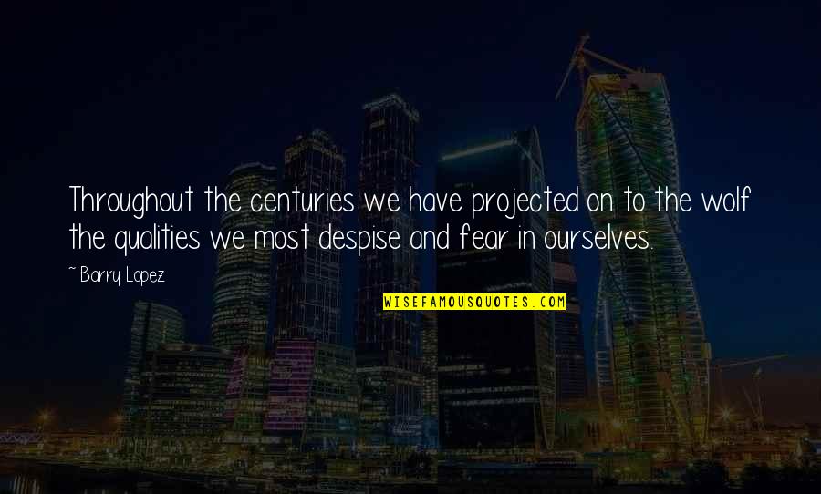 Gapynges Quotes By Barry Lopez: Throughout the centuries we have projected on to Gapynges Quotes By Barry Lopez: Throughout the centuries we have projected on to