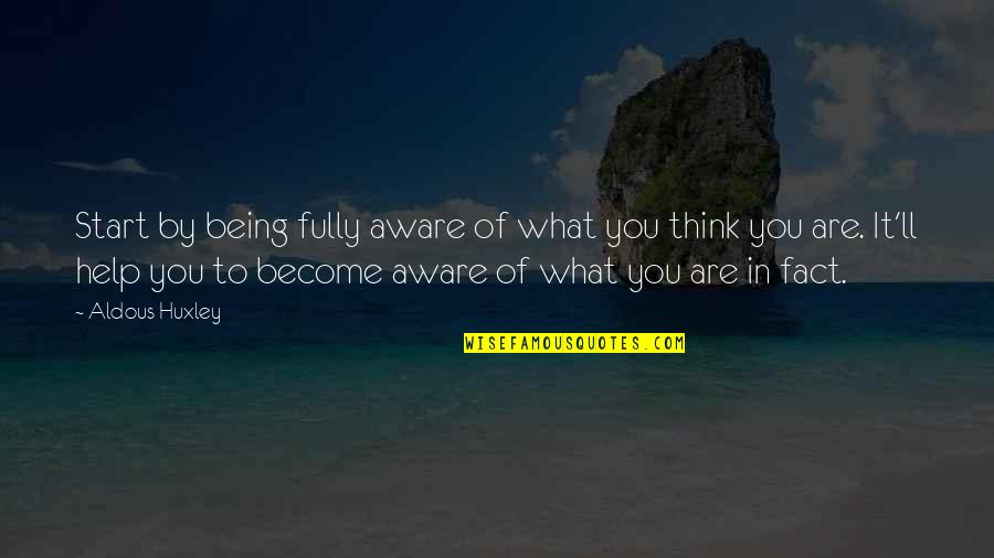 Gar A Quotes By Aldous Huxley: Start by being fully aware of what you Gar A Quotes By Aldous Huxley: Start by being fully aware of what you