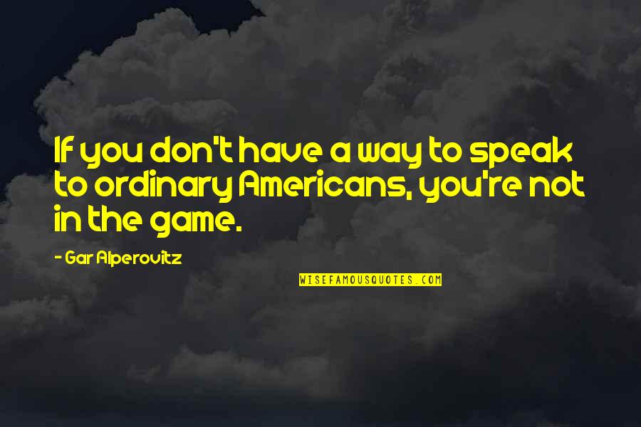 Gar A Quotes By Gar Alperovitz: If you don't have a way to speak