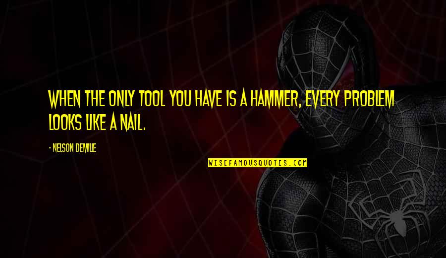 Gar A Quotes By Nelson DeMille: When the only tool you have is a
