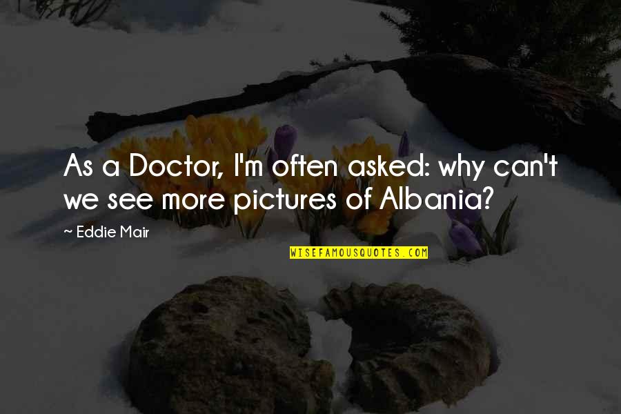 Garaballa Quotes By Eddie Mair: As a Doctor, I'm often asked: why can't