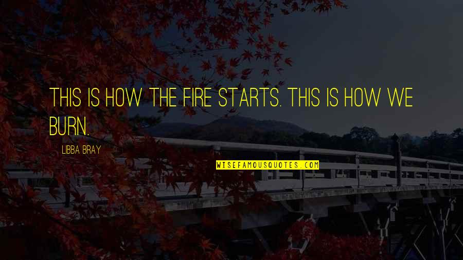 Garabato Significado Quotes By Libba Bray: This is how the fire starts. This is