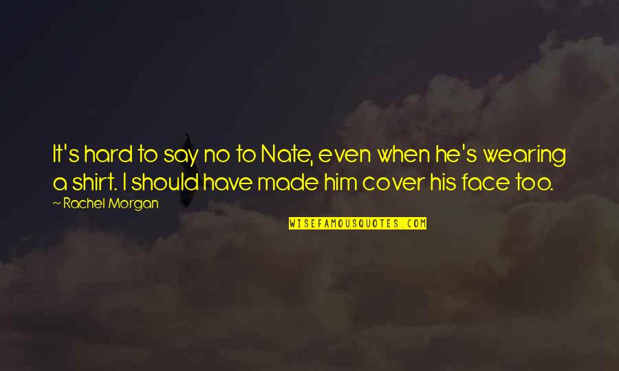 Garabatos Bonitos Quotes By Rachel Morgan: It's hard to say no to Nate, even