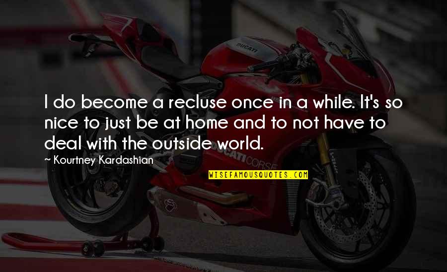 Garage Charged More Than Quotes By Kourtney Kardashian: I do become a recluse once in a Garage Charged More Than Quotes By Kourtney Kardashian: I do become a recluse once in a