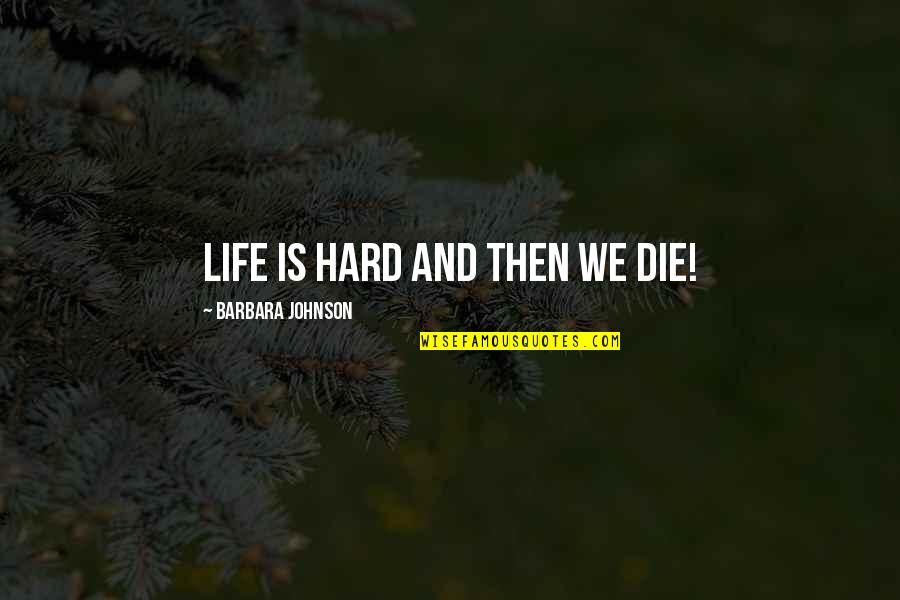 Garage Wall Quotes By Barbara Johnson: Life is hard and then we die!