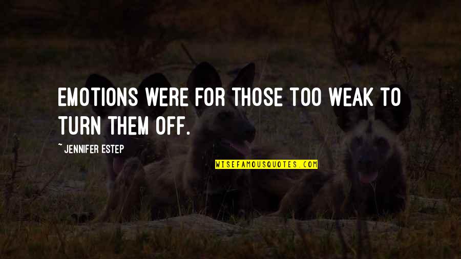 Garagiola Winery Quotes By Jennifer Estep: Emotions were for those too weak to turn Garagiola Winery Quotes By Jennifer Estep: Emotions were for those too weak to turn