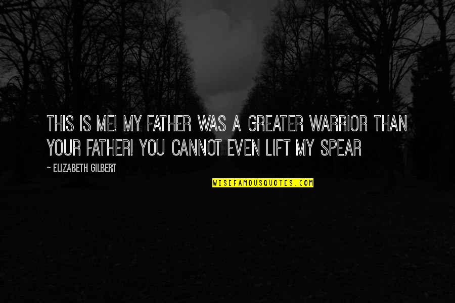 Garaje Isla Quotes By Elizabeth Gilbert: THIS IS ME! MY FATHER WAS A GREATER Garaje Isla Quotes By Elizabeth Gilbert: THIS IS ME! MY FATHER WAS A GREATER
