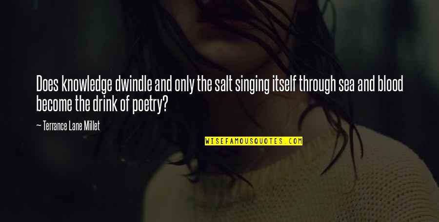 Garala Mix Quotes By Terrance Lane Millet: Does knowledge dwindle and only the salt singing Garala Mix Quotes By Terrance Lane Millet: Does knowledge dwindle and only the salt singing