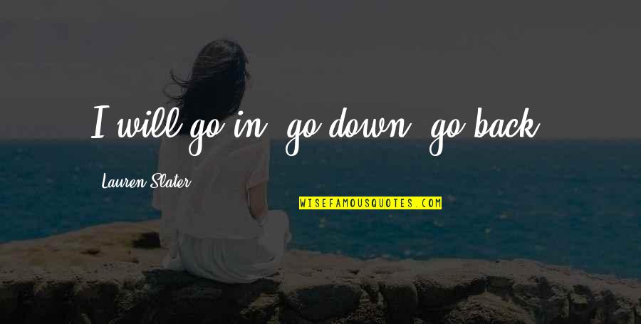 Garam Chai Quotes By Lauren Slater: I will go in, go down, go back.