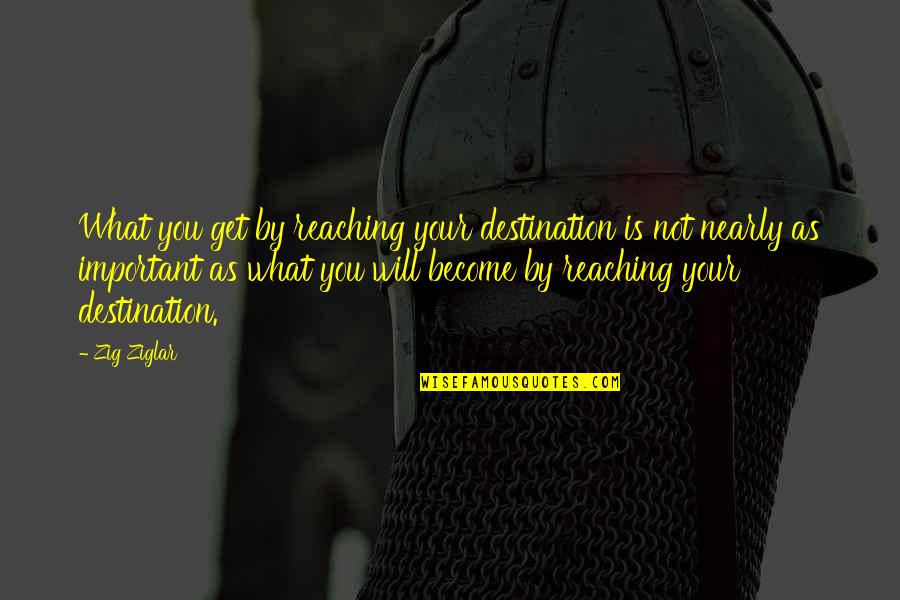 Garam Chai Quotes By Zig Ziglar: What you get by reaching your destination is