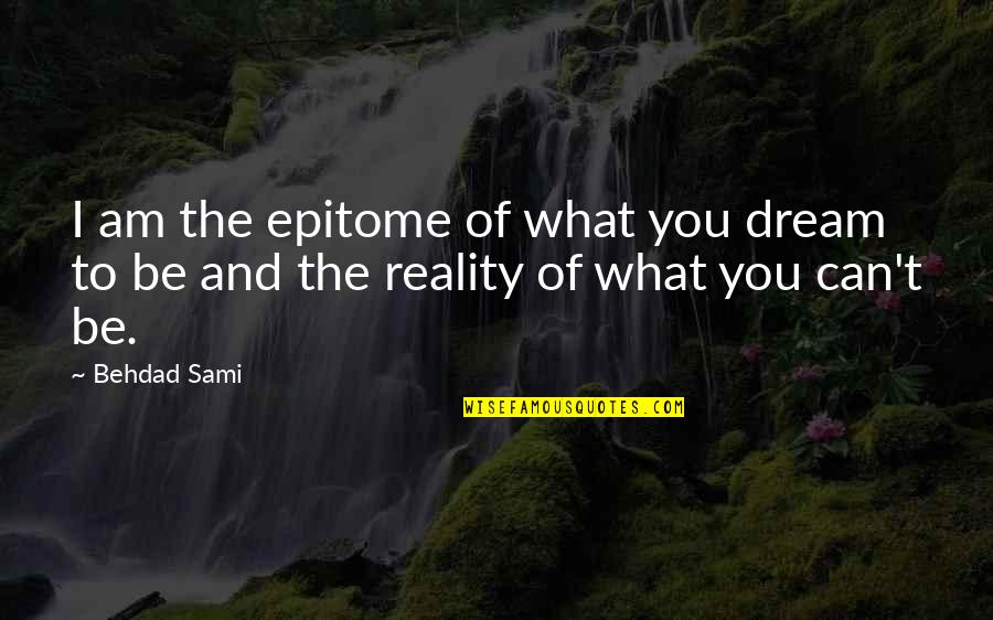 Garam Quotes By Behdad Sami: I am the epitome of what you dream