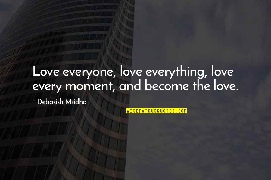 Garam Quotes By Debasish Mridha: Love everyone, love everything, love every moment, and
