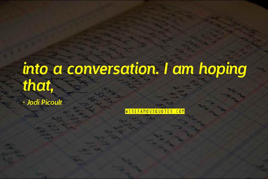 Garan Quotes By Jodi Picoult: into a conversation. I am hoping that,