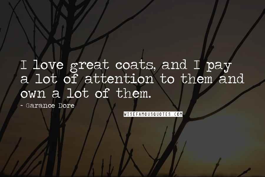 Garance Dore quotes: I love great coats, and I pay a lot of attention to them and own a lot of them.