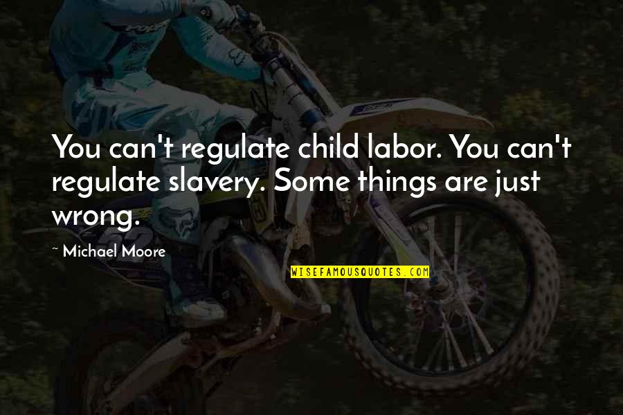 Garance World Quotes By Michael Moore: You can't regulate child labor. You can't regulate
