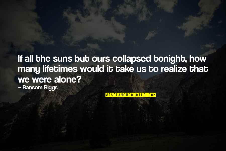 Garancia Sovrane Quotes By Ransom Riggs: If all the suns but ours collapsed tonight, Garancia Sovrane Quotes By Ransom Riggs: If all the suns but ours collapsed tonight,