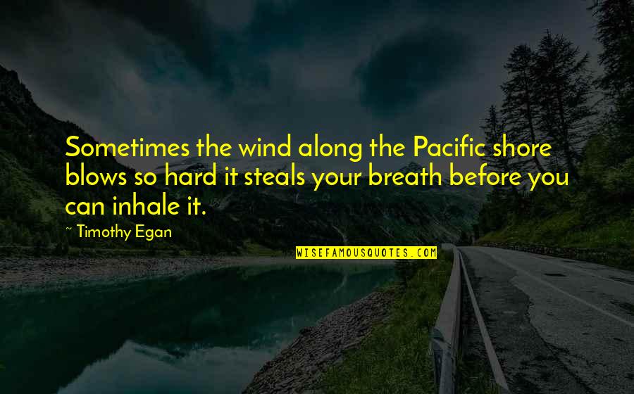 Garanth Quotes By Timothy Egan: Sometimes the wind along the Pacific shore blows Garanth Quotes By Timothy Egan: Sometimes the wind along the Pacific shore blows