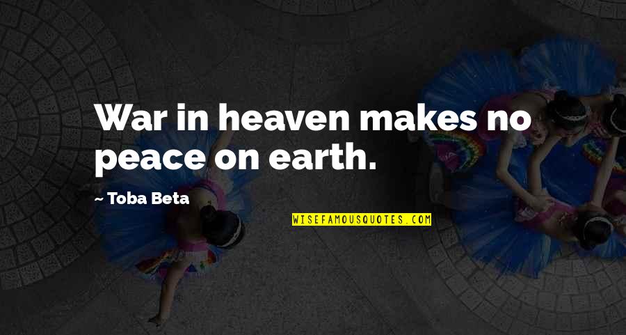 Garanticen Quotes By Toba Beta: War in heaven makes no peace on earth.