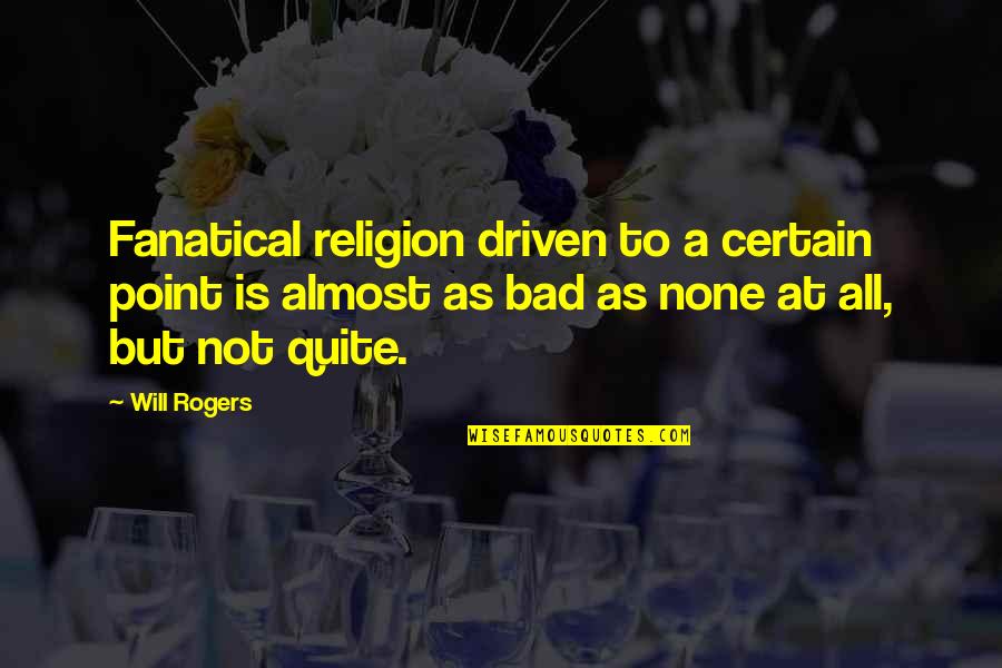 Garantie Check Quotes By Will Rogers: Fanatical religion driven to a certain point is Garantie Check Quotes By Will Rogers: Fanatical religion driven to a certain point is