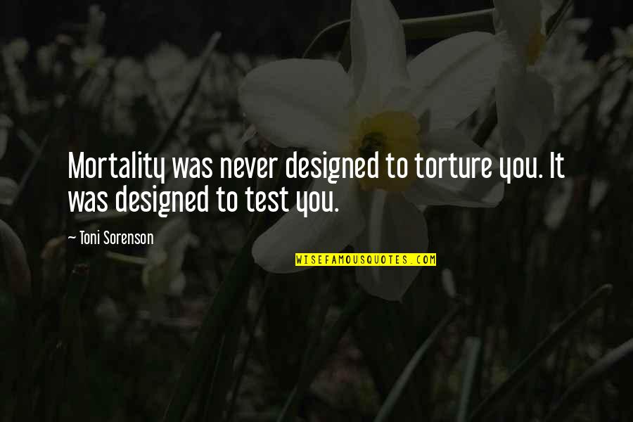 Garantie Locative Quotes By Toni Sorenson: Mortality was never designed to torture you. It