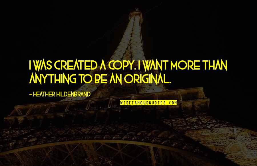 Garantir Synonyme Quotes By Heather Hildenbrand: I was created a copy. I want more Garantir Synonyme Quotes By Heather Hildenbrand: I was created a copy. I want more