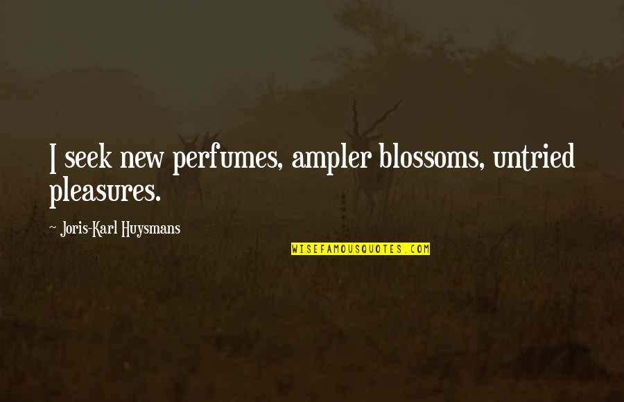 Garantis Fruit Quotes By Joris-Karl Huysmans: I seek new perfumes, ampler blossoms, untried pleasures.