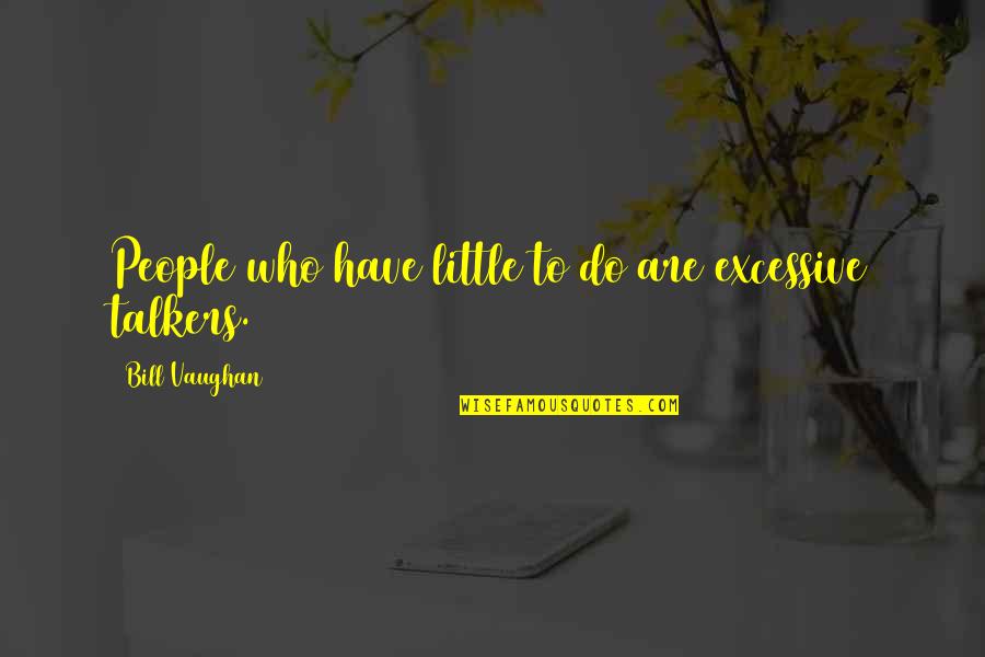 Garantizandole Quotes By Bill Vaughan: People who have little to do are excessive