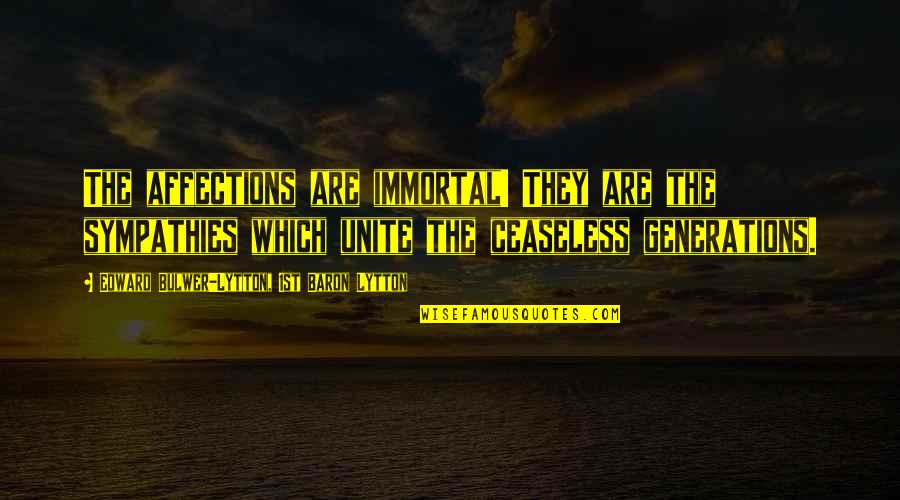 Garanzia Bancaria Quotes By Edward Bulwer-Lytton, 1st Baron Lytton: The affections are immortal! They are the sympathies Garanzia Bancaria Quotes By Edward Bulwer-Lytton, 1st Baron Lytton: The affections are immortal! They are the sympathies