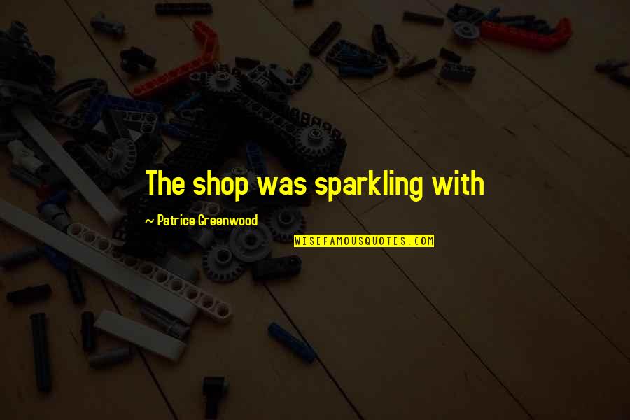 Garate And Associates Quotes By Patrice Greenwood: The shop was sparkling with Garate And Associates Quotes By Patrice Greenwood: The shop was sparkling with