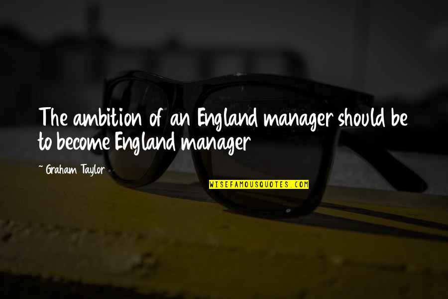 Garatea Quotes By Graham Taylor: The ambition of an England manager should be
