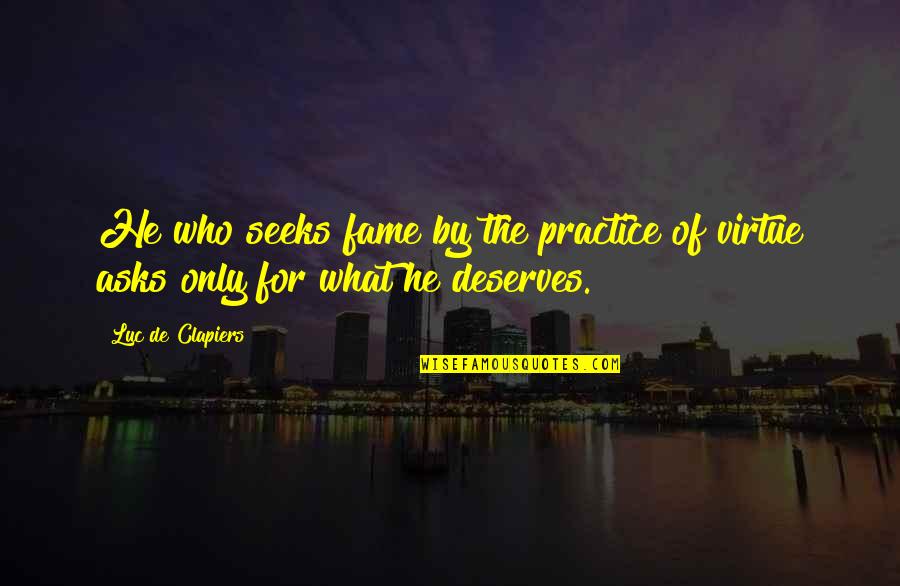 Garateix Quotes By Luc De Clapiers: He who seeks fame by the practice of
