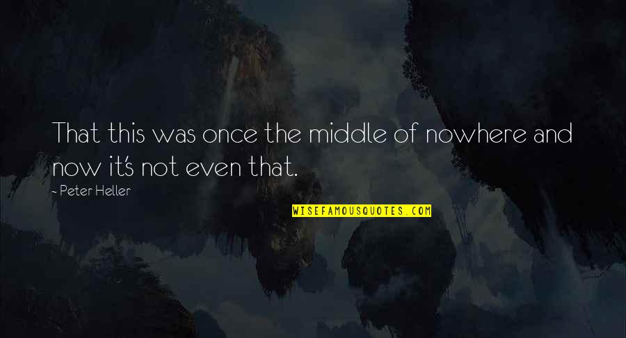 Garavaglia St Quotes By Peter Heller: That this was once the middle of nowhere