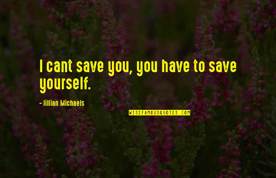 Garavani Valentino Quotes By Jillian Michaels: I cant save you, you have to save