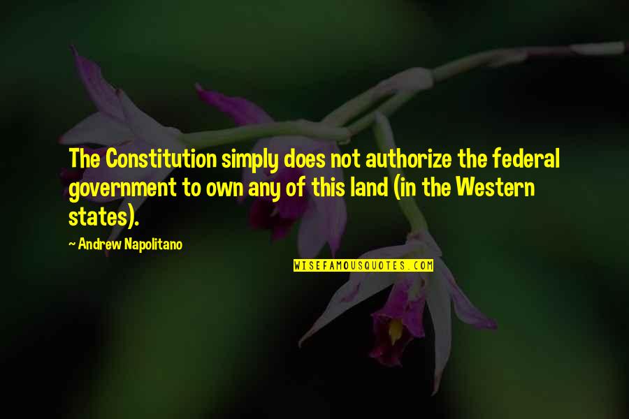 Garavito Luis Quotes By Andrew Napolitano: The Constitution simply does not authorize the federal Garavito Luis Quotes By Andrew Napolitano: The Constitution simply does not authorize the federal