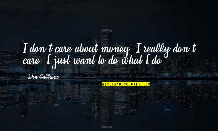 Garavoglia Annamaria Quotes By John Galliano: I don't care about money. I really don't