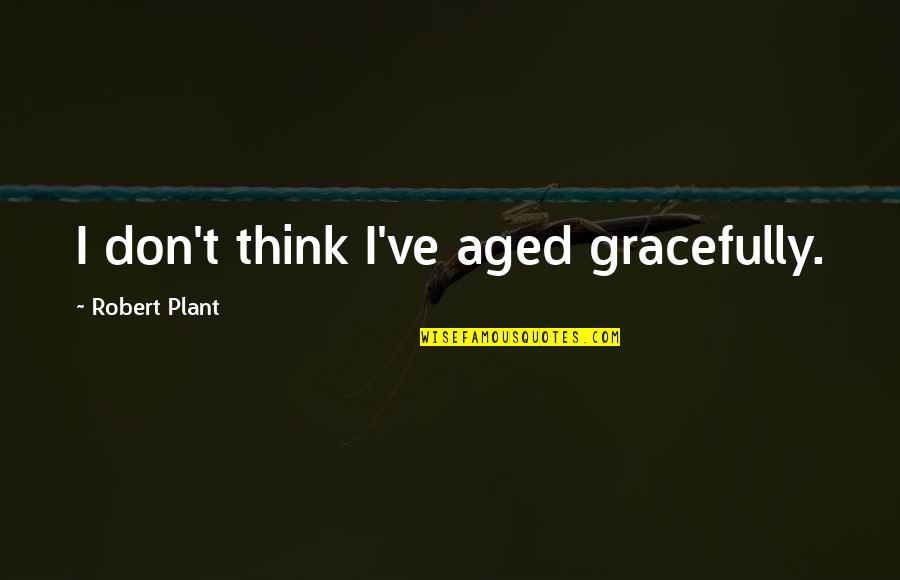 Garba Dandiya Quotes By Robert Plant: I don't think I've aged gracefully.